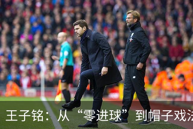 王子铭：从“零进球”到帽子戏法，我真是兴奋得像风筝！