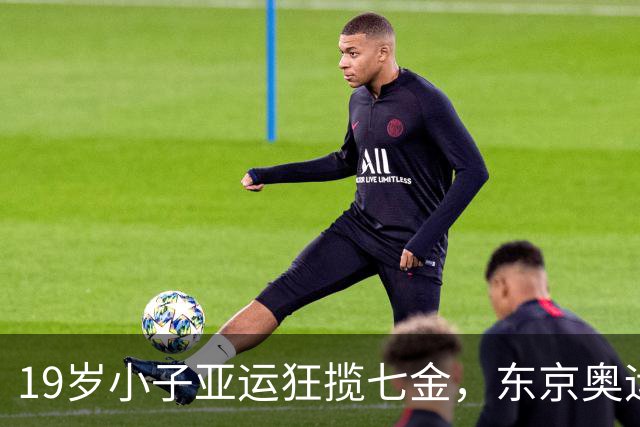 19岁小子亚运狂揽七金，东京奥运又有希望！